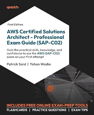 Book cover AWS Certified Solutions Architect – Professional Exam Guide (SAP-C02): Gain the practical skills, knowledge, and confidence to ace the AWS (SAP-C02) exam on your first attempt