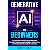 Generative AI for Beginners: Your Essential Guide to Artificial Intelligence: Real-World Applications to Simplify Your Life, Save Time and Navigate ... (Build Your AI Advantage: The Skills Series)
