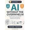 AI Without the Overwhelm: Hands-On Lessons and Quick Wins for Using AI with Confidence at Work and in Everyday Life (Good Buddy Guides)