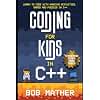 Coding for Kids in C++: Learn to Code with Amazing Activities, Games and Puzzles in C++ (Coding for Absolute Beginners)