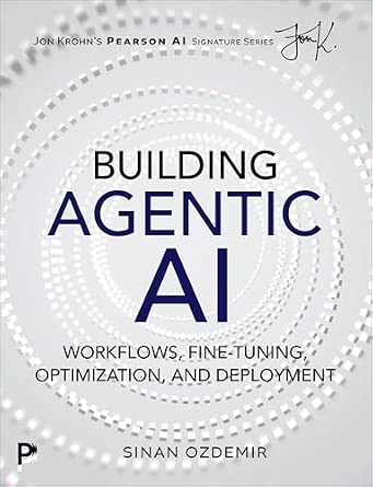 Building Agentic AI: Workflows, Fine-Tuning, Optimization, and Deployment (Pearson AI Signature Series)