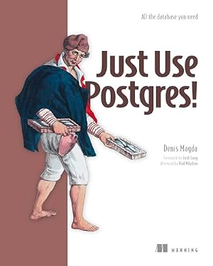 Book cover Just Use Postgres!: All the database you need