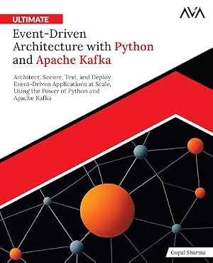 Book cover Ultimate Event-Driven Architecture with Python and Apache Kafka: Architect, Secure, Test, and Deploy Event-Driven Applications at Scale, Using the ... Systems Engineer — Kafka & Python)