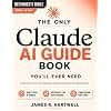 The Only Claude AI Guide You'll Ever Need: A Complete Beginner's System to Crush Your To-Do List, Automate the Busywork, and Get Real Results — Built Around Today's Claude to Get Your Time Back