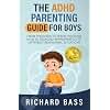 The ADHD Parenting Guide for Boys: From Toddlers to Teens Discover How to Respond Appropriately to Different Behavioral Situations (Successful Parenting)