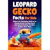 Leopard Gecko Facts for Kids: Explore the Fascinating World of an Amazing Ground-Dwelling Lizard and Learn Everything You Need to Know About Them (Fun Learning with Animal Friends)