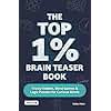 The Top 1% Brain Teaser Book: Tricky Riddles, Mind Games & Logic Puzzles for Curious Minds