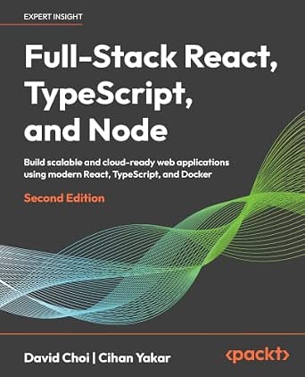 Full-Stack React, TypeScript, and Node: Build scalable and cloud-ready web applications using modern React, TypeScript, and Docker