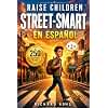 Raise Children Street-Smart En Español: 250 lecciones poderosas y situaciones reales para formar niños seguros. Mantente alerta, evita engaños y toma ... en el mundo real (Spanish Edition)