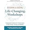 Designing & Leading Life-Changing Workshops: Creating the Conditions for Transformation in Your Groups, Trainings, and Retreats