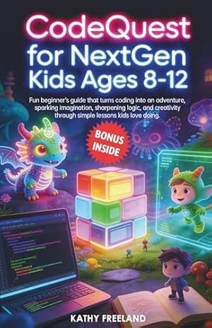 Book cover CodeQuest for Nextgen Kids Ages 8-12: Fun Beginner's Guide That Turns Coding Into an Adventure, Sparking Imagination, Sharpening Logic, and Creativity ... Lessons Kids Love Doing (Thriving Kids)
