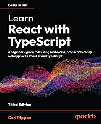 Learn React with TypeScript: A beginner's guide to building real-world, production-ready web apps with React 19 and TypeScript