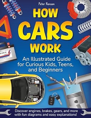 Book cover How Cars Work. An Illustrated Guide for Curious Kids, Teens, and Beginners: Discover Engines, Brakes, Gears, and More with Fun Diagrams and Easy Explanations!