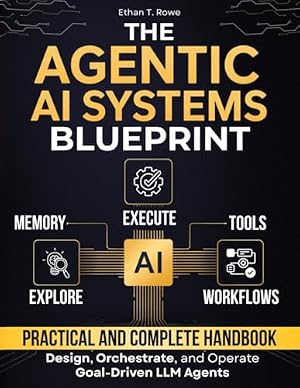 Book cover The Agentic AI Systems Blueprint: A Practical and Complete Handbook to Design, Orchestrate, and Operate Goal-Driven LLM Agents that Execute, Adapt, and Transform Workflows in Production