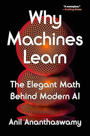 Book cover Why Machines Learn: The Elegant Math Behind Modern AI
