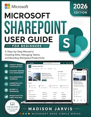 Book cover MICROSOFT SHAREPOINT USER GUIDE FOR BEGINNERS 2026: A Step-by-Step Manual to Creating Sites, Managing Teams, and Boosting Workplace Productivity (Microsoft Made Simple Series)