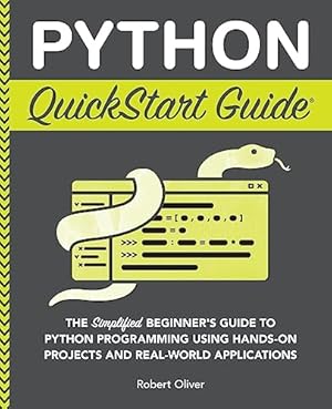 Book cover Python QuickStart Guide: The Simplified Beginner's Guide to Python Programming Using Hands-On Projects and Real-World Applications (Coding & Programming - QuickStart Guides)