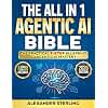 The All in One Agentic AI Bible: The Practical 7 Step Guide To Building Smarter AI Agents, Designing Goal-Oriented, LLM-Powered Systems That Think, Act, And Adapt In The Real World