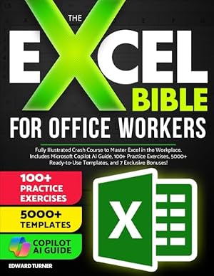 Book cover The Excel Bible For Office Workers: Fully Illustrated Crash Course to Master Excel in the Workplace. Includes Microsoft Copilot AI Guide, 100+ Practice Exercises and 5000+ Ready-to-Use Templates