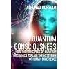 Quantum Consciousness: How the Principles of Quantum Mechanics Explain the Mysteries of Human Experience (Books of Life)