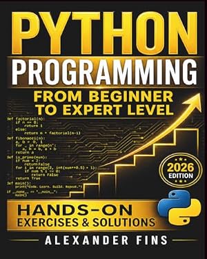Book cover Python Programming From Beginner to Expert Level: Hands-On Projects, Step-by-Step, Flask+SQLite & REST APIs, Testing/Debugging. With Exercises & Solutions to Finish What You Start.