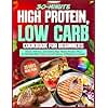 High Protein, Low Carb Cookbook for Beginners: Simple, Delicious, and Healthy High-Protein Recipes with a 30-Day Meal Plan to Burn Fat and Improve Wellbeing on a Budget