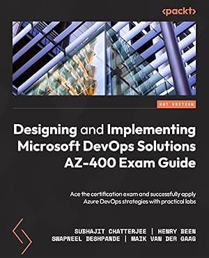 Book cover Designing and Implementing Microsoft DevOps Solutions AZ-400 Exam Guide: Prepare for the certification exam and successfully apply Azure DevOps strategies with practical labs, 2nd Edition