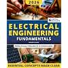 Electrical Engineering Fundamentals: A Clear and Practical Introduction to Core Concepts with Visual Explanations and Real-World Applications | No Prior Engineering Background Required