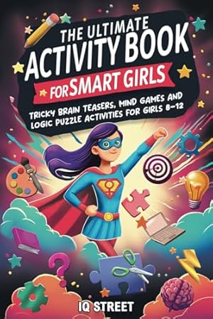 Book cover The Ultimate Activity Book for Smart Girls: Tricky Brain Teasers, Mind Games and Logic Puzzle Activities for Girls 8-12 (Activity Books for Kids)