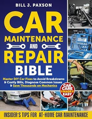 Book cover Car Maintenance and Repair Bible: Master DIY Car Fixes to Avoid Breakdowns & Costly Bills, Diagnose Common Issues & Save Thousands on Mechanics | Insider’s Tips for At-Home Car Maintenance