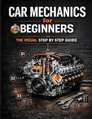 Book cover Car Mechanics for Beginners The Visual Step by Step Guide: Learn How Cars Work, Understand Core Systems and Build Practical Automotive Knowledge ... Series Learn Automotive Systems Step by Step)