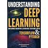 Understanding Deep Learning: Building Machine Learning Systems with PyTorch and TensorFlow: From Neural Networks (CNN, DNN, GNN, RNN, ANN, LSTM, GAN) to Natural Language Processing (NLP)