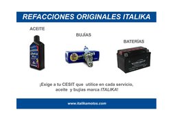www.italikamotos.com
REFACCIONES ORIGINALES ITALIKA
ACEITE
BUJÍAS
BATERÍAS
¡Exige a tu CESIT que utilice en cada servicio,