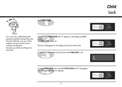 7
Child
Lock
Press and hold STOP/CLEAR until “L” appears on the display and BEEP
sounds.
The CHILD LOCK is now set.
The time