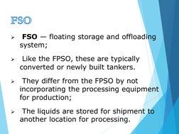 
FSO — floating storage and offloading
system;
Like the FPSO, these are typically
converted or newly built tankers.
T