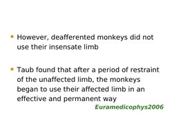 However, deafferented monkeys did not
use their insensate limb
Taub found that after a period of restraint
of the unaffec