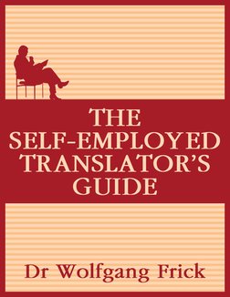Dr Wolfgang Frick
THE
SELF-EMPLOYED
TRANSLATOR’S
GUIDE