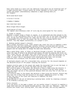 Eyes (also known as a pair) are two identical tiles which are an essential part of
a legal winning hand. A piece cannot be s