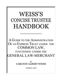 WEISS’S
CONCISE TRUSTEE
HANDBOOK
A GUIDE TO THE ADMINISTRATION
OF AN EXPRESS TRUST UNDER THE
COMMON LAW,
FUNCTIONING UNDE