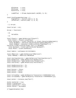 BlockArms
= true;
BlockLegs
= true;
BlockTorso
= true;
LimbOffset
= CFrame.Angles(math.rad(90), 0, 0);
}
local FootPlacementS