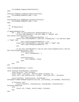 VirtualBody.Humanoid:MoveTo(Point)
end)
Character.Humanoid.Jumping:Connect(function()
VirtualBody.Humanoid.Jump = true
end)
U