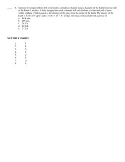 ____
8. Suppose it were possible to drill a frictionless cylindrical channel along a diameter of the Earth from one side
of