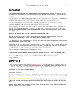 Three words, eight letters. Say it, I‘m yours
3
PROLOGUE
Wala talagang perpektong buhay, hindi palaging masaya, h