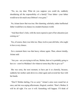 “No, no, my dear. What do you suppose you could do, suddenly
shouldering all the responsibility of a family? Your father—your