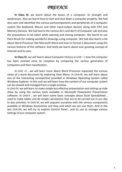 PREFACE
In Class III, we learnt about the basics of a computer, its strength and
weaknesses. Also we learnt how to start an