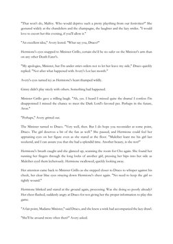 "That won't do, Malfoy. Who would deprive such a pretty plaything from our festivities?" She
gestured widely at the chandeli