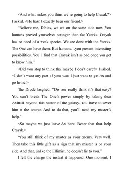 <And what makes you think we’re going to help Crayak?>
I asked. <He hasn’t exactly been our friend.>
“Believe me, Tobias, we