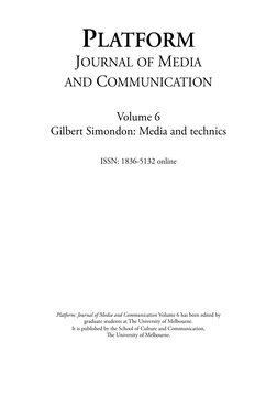 PLATFORM
JOURNAL OF MEDIA
AND COMMUNICATION
Volume 6
Gilbert Simondon: Media and technics
ISSN: 1836-5132 online
Platfo