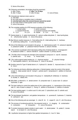 E. None of the above.
74. Following cementation, the bridge should be examined :
A. after 3 days.
C. after 7 to 10 days.
B. a