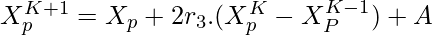 Rendered by QuickLaTeX.com X_p^{K+1} = X_p + 2r_3.(X_p^K-X_P^{K-1}) +A